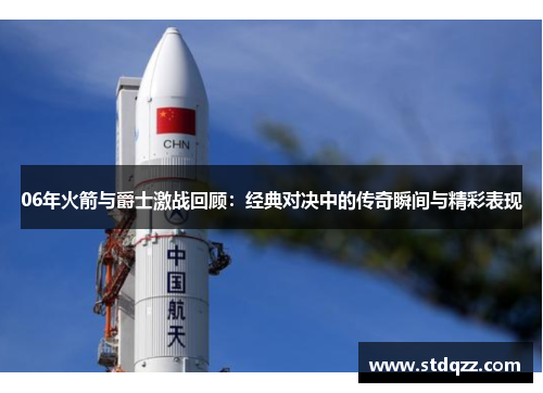 06年火箭与爵士激战回顾：经典对决中的传奇瞬间与精彩表现