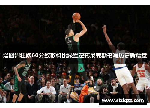 塔图姆狂砍60分致敬科比绿军逆转尼克斯书写历史新篇章
